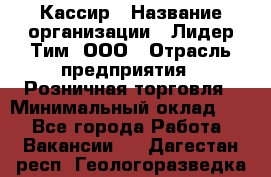 Кассир › Название организации ­ Лидер Тим, ООО › Отрасль предприятия ­ Розничная торговля › Минимальный оклад ­ 1 - Все города Работа » Вакансии   . Дагестан респ.,Геологоразведка п.